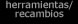 HERRAMIENTAS y RECAMBIOS