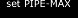 set PIPE-MAX
