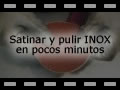 Pulir y satinar acero inoxidable en pocos minutos